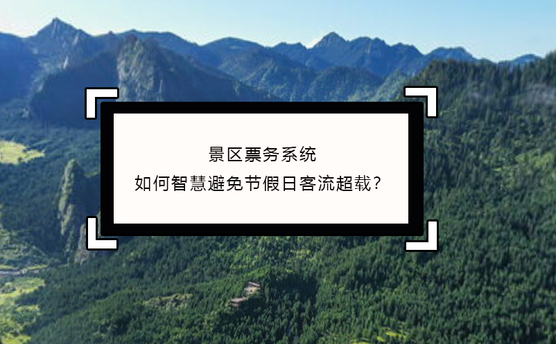 景區(qū)票務(wù)系統(tǒng)如何智慧避免節(jié)假日客流超載？