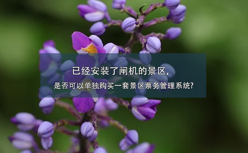 已經(jīng)安裝了閘機(jī)的景區(qū)，是否可以單獨(dú)購(gòu)買一套景區(qū)票務(wù)管理系統(tǒng)?