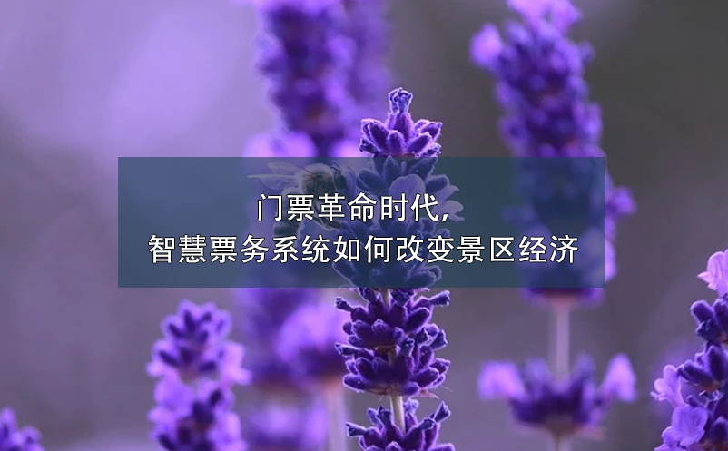 門票革命時(shí)代，智慧票務(wù)系統(tǒng)如何改變景區(qū)經(jīng)濟(jì)