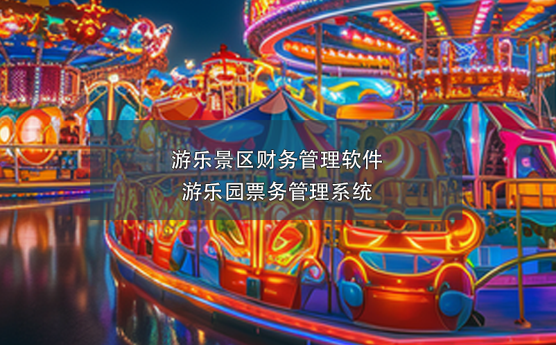 游樂(lè)景區(qū)財(cái)務(wù)管理軟件---游樂(lè)園票務(wù)管理系統(tǒng)