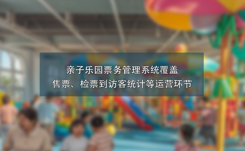 親子樂(lè)園票務(wù)管理系統(tǒng)覆蓋售票、檢票到訪客統(tǒng)計(jì)等運(yùn)營(yíng)環(huán)節(jié)