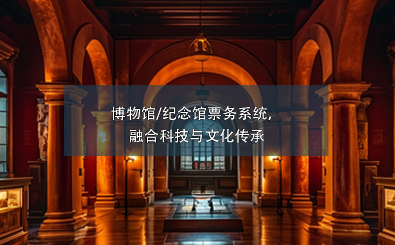 博物館/紀(jì)念館票務(wù)系統(tǒng)，融合科技與文化傳承