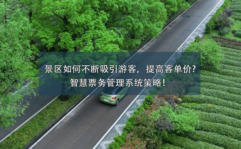景區(qū)如何不斷吸引游客，提高客單價?智慧票務(wù)管理系統(tǒng)策略！