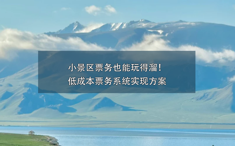 小景區(qū)票務(wù)也能玩得溜！低成本票務(wù)系統(tǒng)實現(xiàn)方案