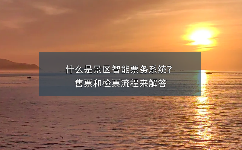 什么是景區(qū)智能票務(wù)系統(tǒng)？ 售票和檢票流程來(lái)解答