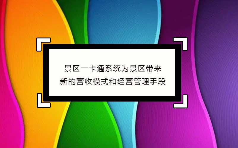 景區(qū)一卡通系統(tǒng)為景區(qū)帶來了新的營(yíng)收模式和經(jīng)營(yíng)管理手段