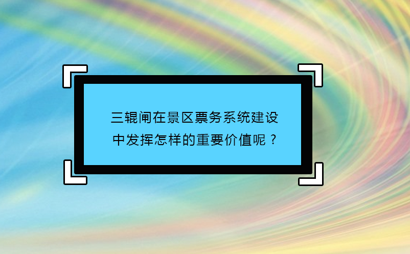 三輥閘在景區(qū)票務(wù)系統(tǒng)建設(shè)中發(fā)揮怎樣的重要價值呢?