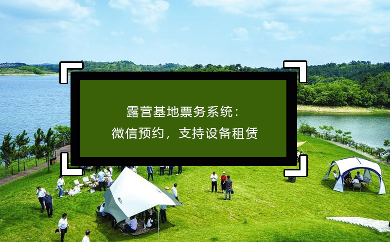 露營基地票務(wù)系統(tǒng)：微信預(yù)約，支持設(shè)備租賃
