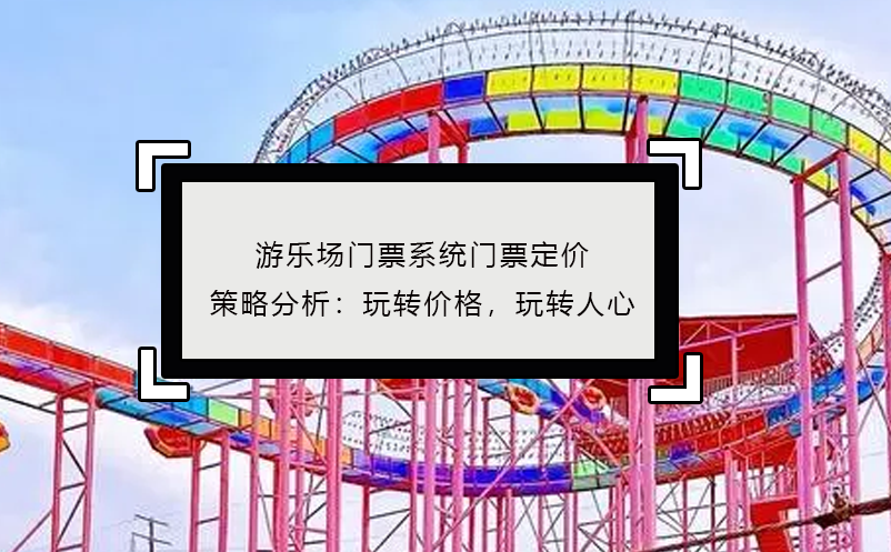 游樂場門票系統(tǒng)門票定價(jià)策略分析：玩轉(zhuǎn)價(jià)格，玩轉(zhuǎn)人心