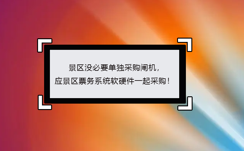 景區(qū)沒必要單獨(dú)采購閘機(jī)， 應(yīng)景區(qū)票務(wù)系統(tǒng)軟硬件一起采購！