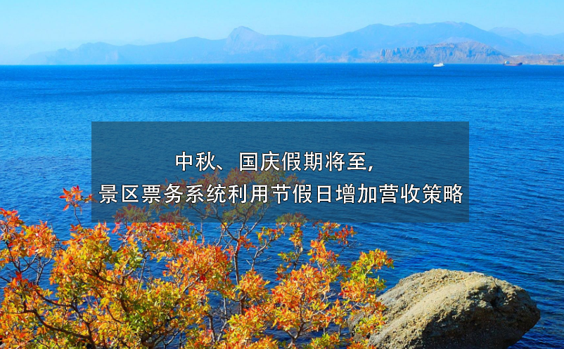 中秋、國慶假期將至，景區(qū)票務系統(tǒng)利用節(jié)假日增加營收策略