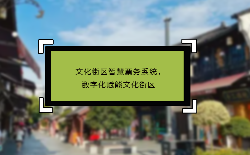文化街區(qū)智慧票務(wù)系統(tǒng)，數(shù)字化賦能文化街區(qū)