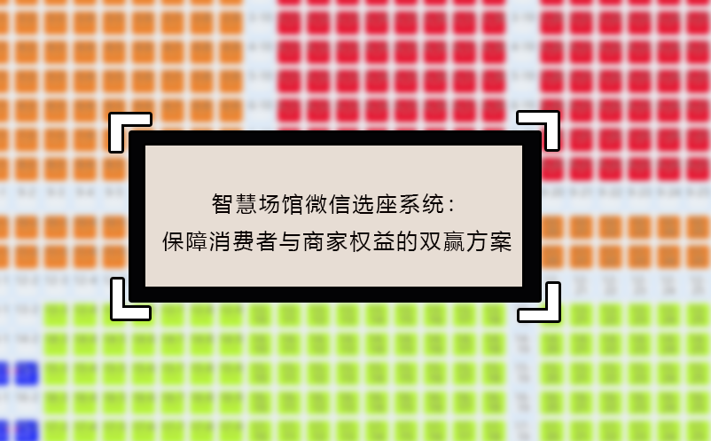 智慧場館微信選座系統(tǒng)：保障消費(fèi)者與商家權(quán)益的雙贏方案
