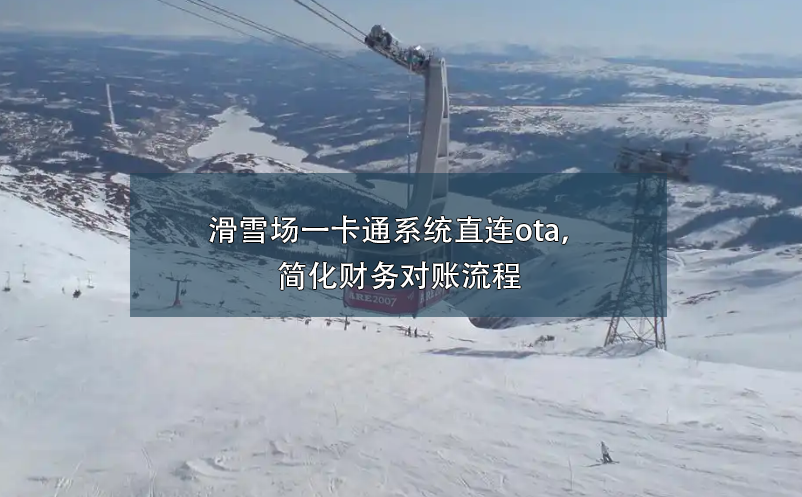 滑雪場一卡通系統(tǒng)直連ota，簡化財務(wù)對賬流程