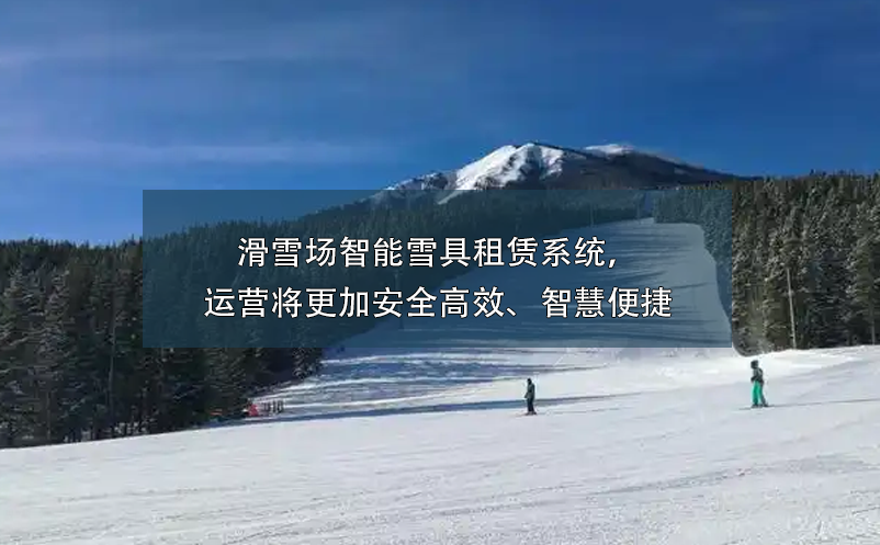 滑雪場智能雪具租賃系統(tǒng)，運(yùn)營將更加安全高效、智慧便捷