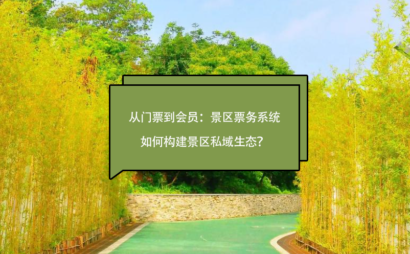 從門票到會員：景區(qū)票務系統(tǒng)如何構建景區(qū)私域生態(tài)？