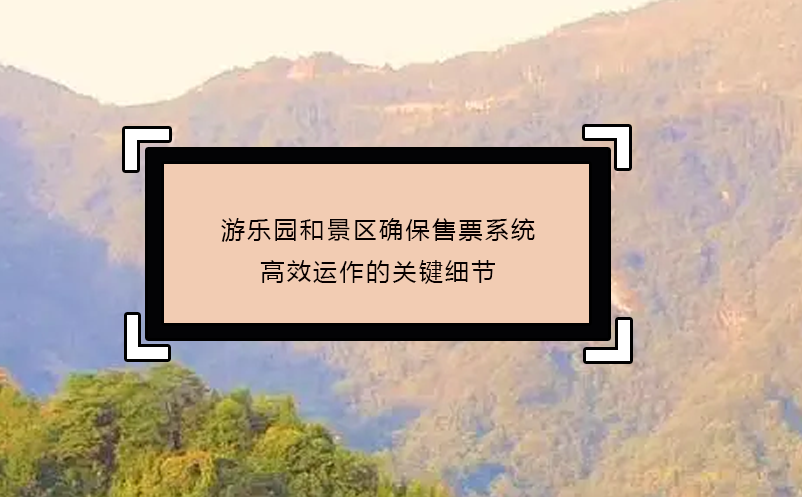 游樂園和景區(qū)確保售票系統高效運作的關鍵細節(jié)