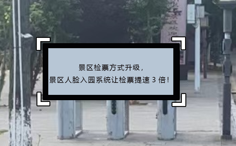 景區(qū)檢票方式升級，景區(qū)人臉入園系統(tǒng)讓檢票提速3倍！