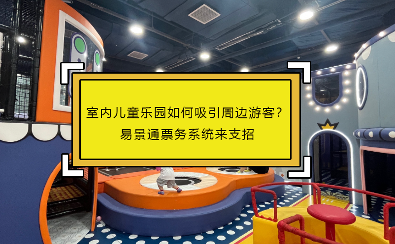 室內(nèi)兒童樂園如何吸引周邊游客？易景通票務(wù)系統(tǒng)來支招 