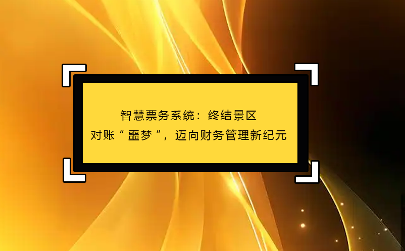 智慧票務(wù)系統(tǒng)：終結(jié)景區(qū)對賬“噩夢”，邁向財務(wù)管理新紀(jì)元 